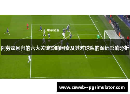 阿劳霍回归的六大关键影响因素及其对球队的深远影响分析