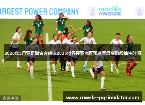 2026年3月亚足联官方确认2026世界杯亚洲区预选赛最后阶段抽签时间