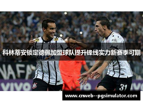 科林蒂安锁定德佩加盟球队提升锋线实力新赛季可期