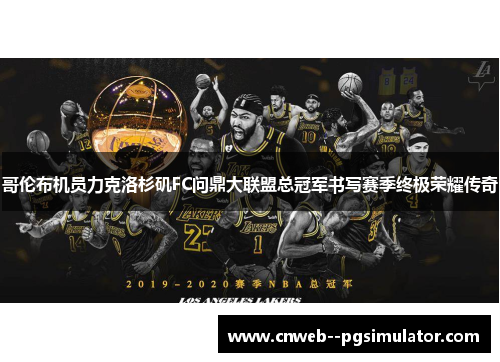 哥伦布机员力克洛杉矶FC问鼎大联盟总冠军书写赛季终极荣耀传奇