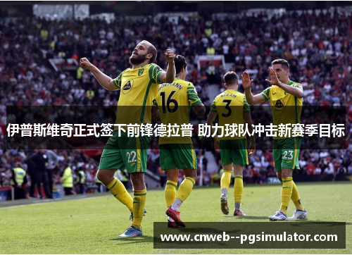 伊普斯维奇正式签下前锋德拉普 助力球队冲击新赛季目标