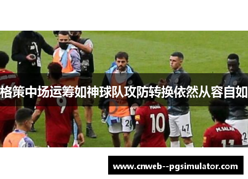 格策中场运筹如神球队攻防转换依然从容自如 格策中场运筹如神球队攻防转换依然从容自如